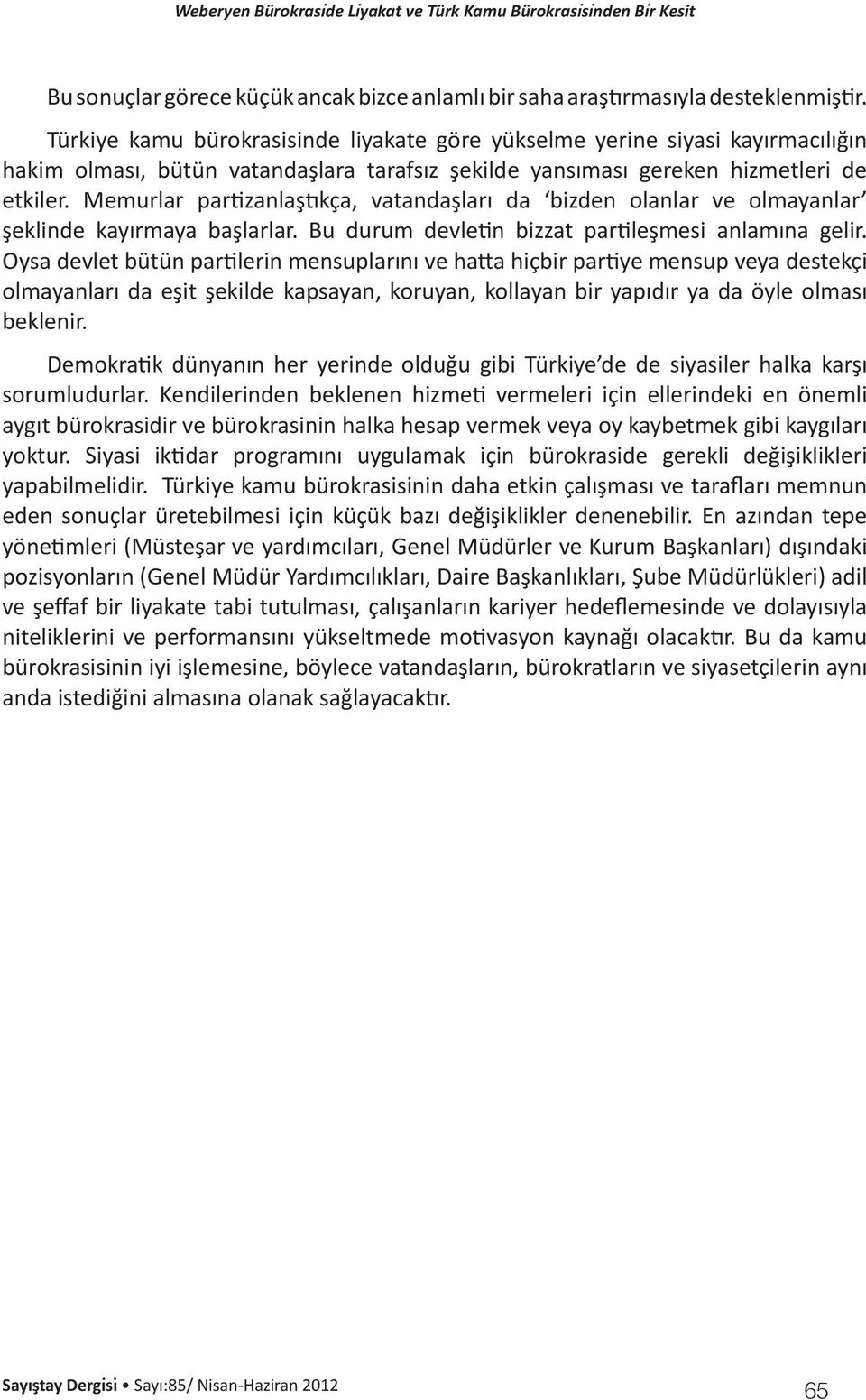 Memurlar partizanlaştıkça, vatandaşları da bizden olanlar ve olmayanlar şeklinde kayırmaya başlarlar. Bu durum devletin bizzat partileşmesi anlamına gelir.