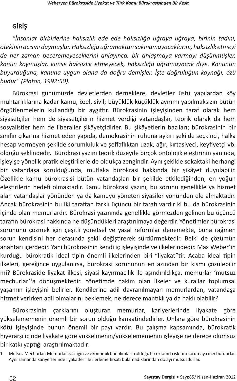 uğramayacak diye. Kanunun buyurduğuna, kanuna uygun olana da doğru demişler. İşte doğruluğun kaynağı, özü budur (Platon, 1992:50).