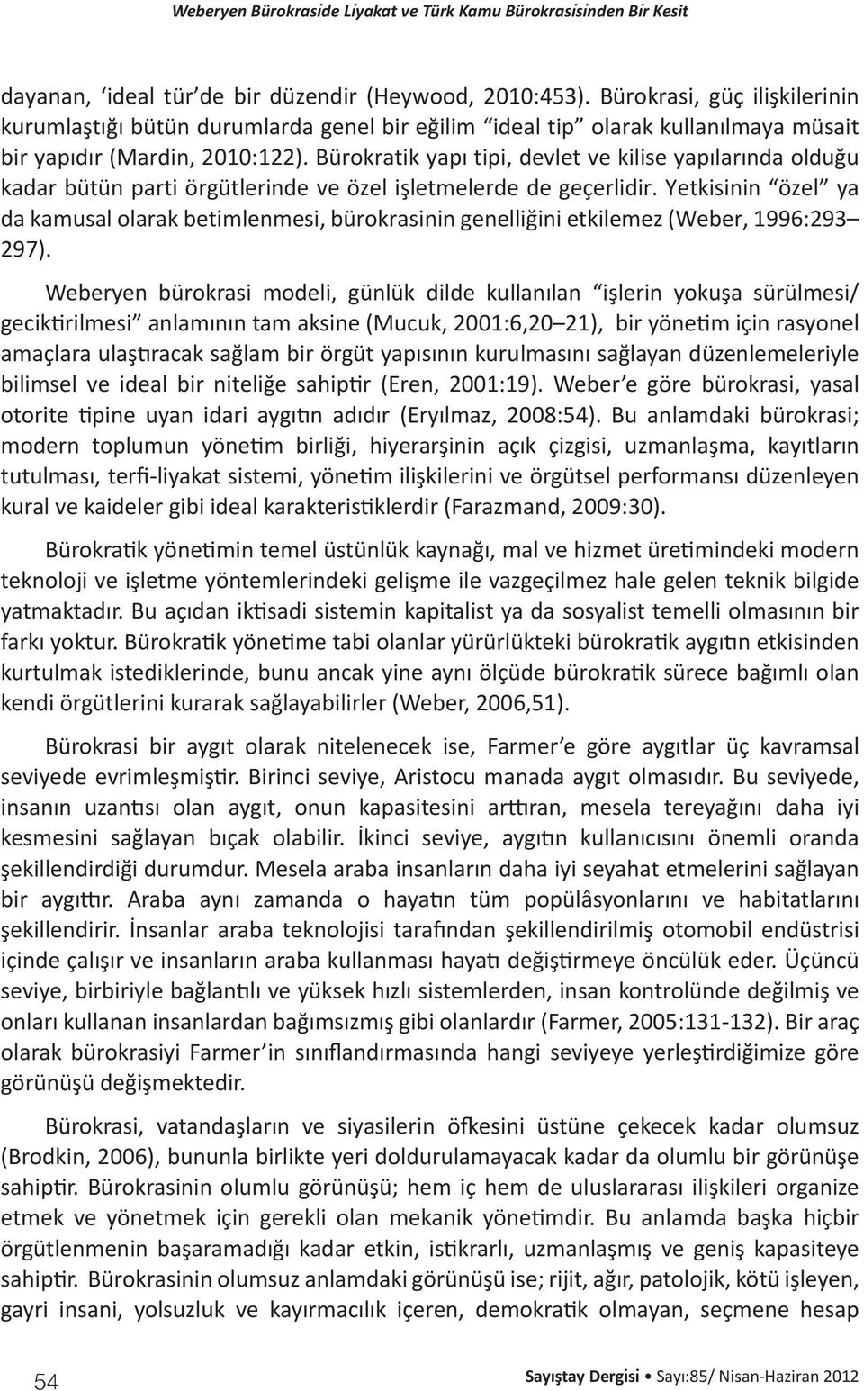 Yetkisinin özel ya da kamusal olarak betimlenmesi, bürokrasinin genelliğini etkilemez (Weber, 1996:293 297).