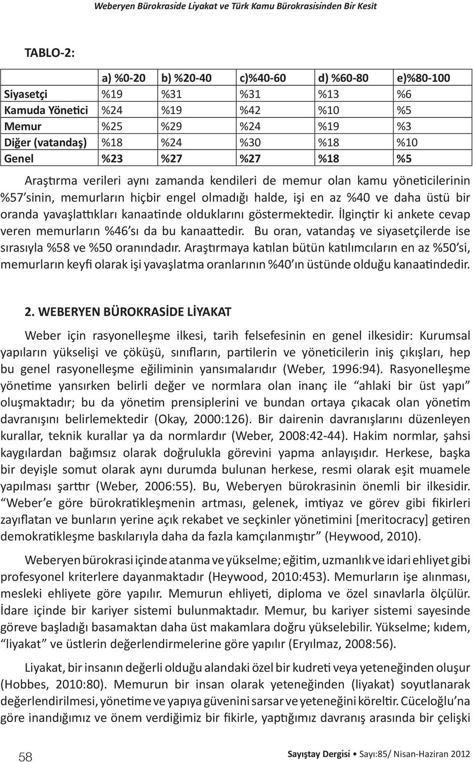 kanaatinde olduklarını göstermektedir. İlginçtir ki ankete cevap veren memurların %46 sı da bu kanaattedir. Bu oran, vatandaş ve siyasetçilerde ise sırasıyla %58 ve %50 oranındadır.