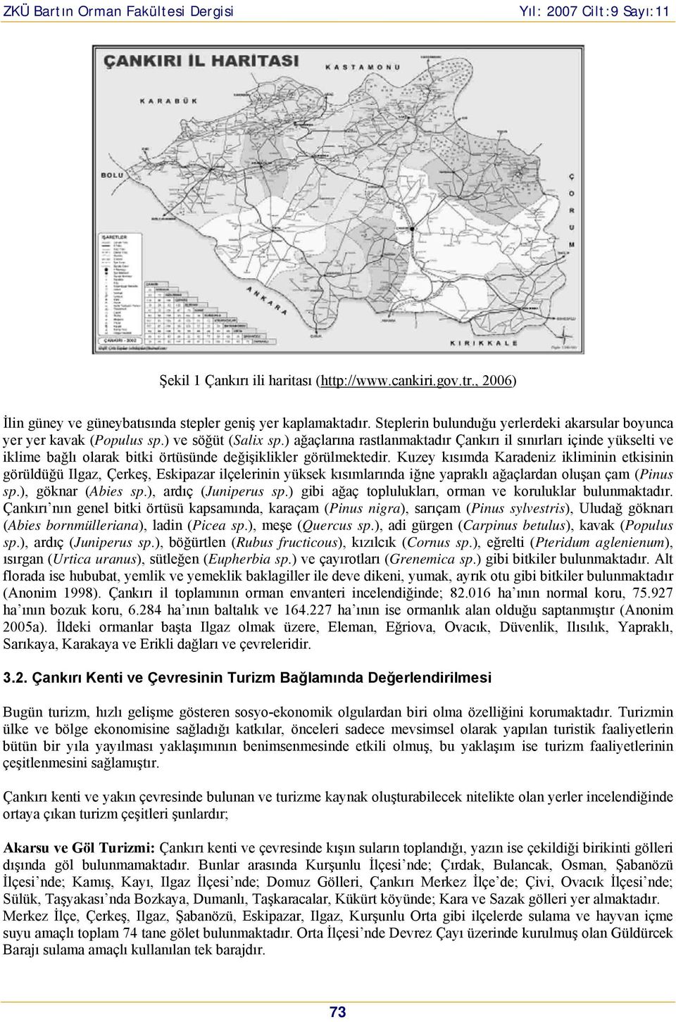 ) ağaçlarına rastlanmaktadır Çankırı il sınırları içinde yükselti ve iklime bağlı olarak bitki örtüsünde değişiklikler görülmektedir.