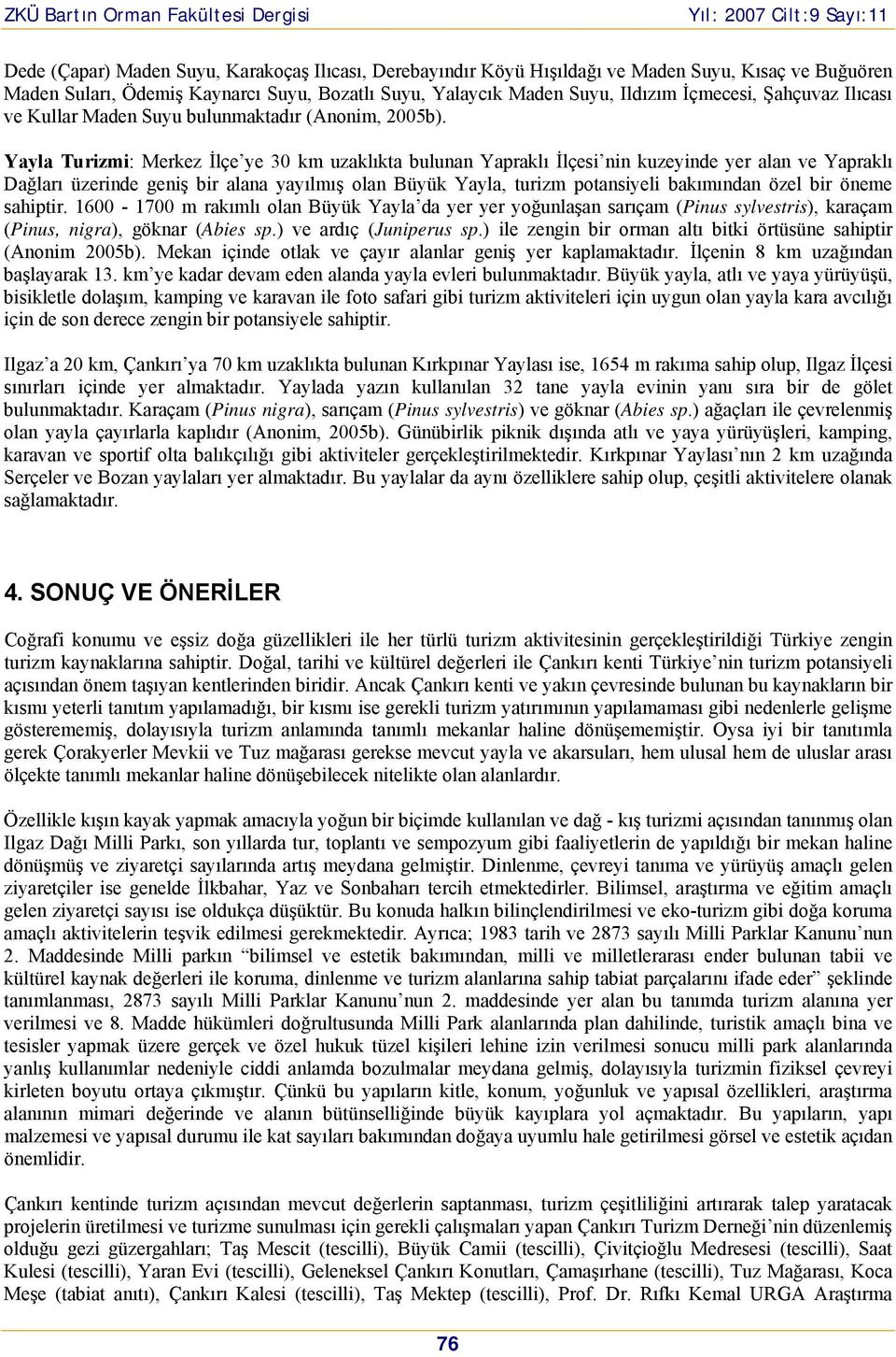 Yayla Turizmi: Merkez İlçe ye 30 km uzaklıkta bulunan Yapraklı İlçesi nin kuzeyinde yer alan ve Yapraklı Dağları üzerinde geniş bir alana yayılmış olan Büyük Yayla, turizm potansiyeli bakımından özel