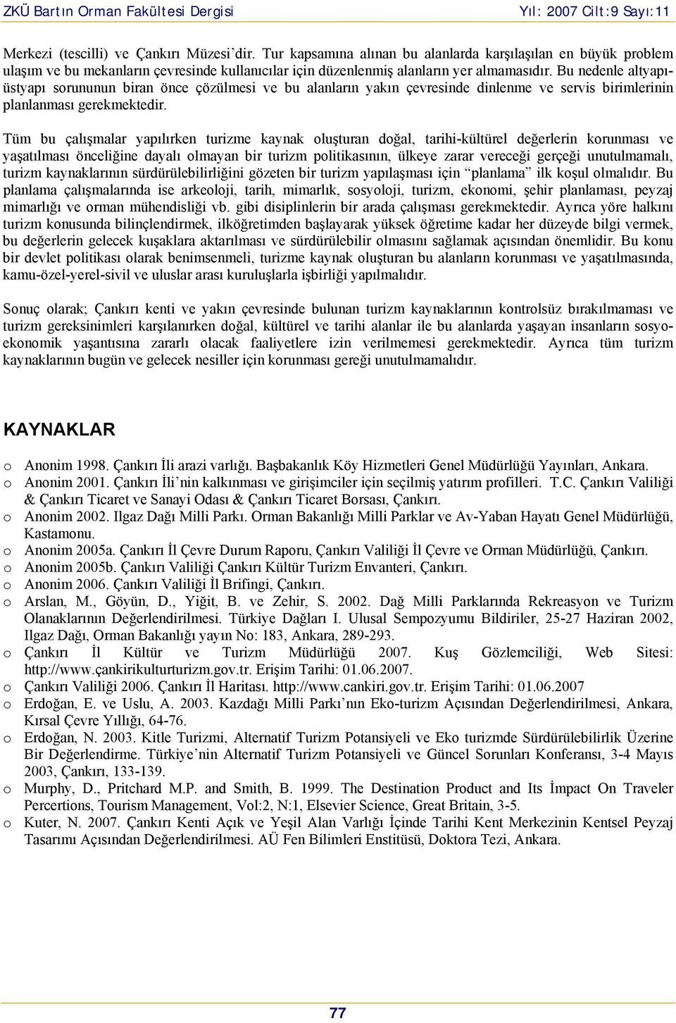 Tüm bu çalışmalar yapılırken turizme kaynak oluşturan doğal, tarihi-kültürel değerlerin korunması ve yaşatılması önceliğine dayalı olmayan bir turizm politikasının, ülkeye zarar vereceği gerçeği