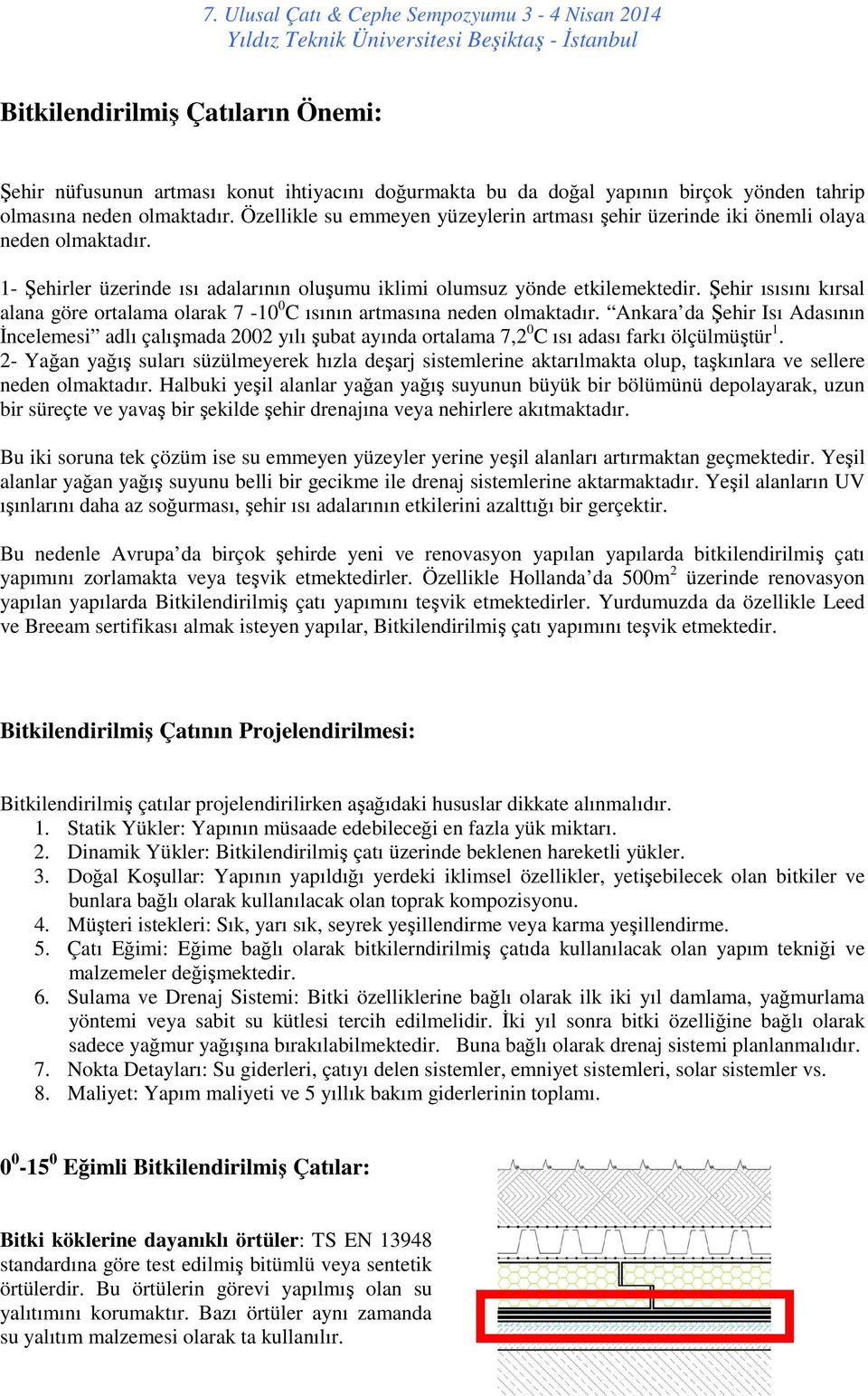 Şehir ısısını kırsal alana göre ortalama olarak 7-10 0 C ısının artmasına neden olmaktadır.