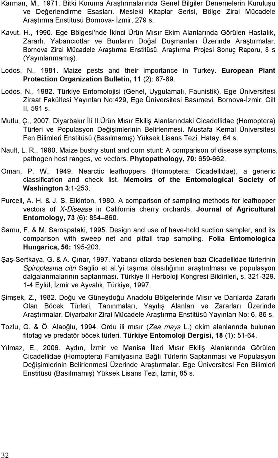 Bornova Zirai Mücadele Araştırma Enstitüsü, Araştırma Projesi Sonuç Raporu, 8 s (Yayınlanmamış). Lodos, N., 1981. Maize pests and their importance in Turkey.