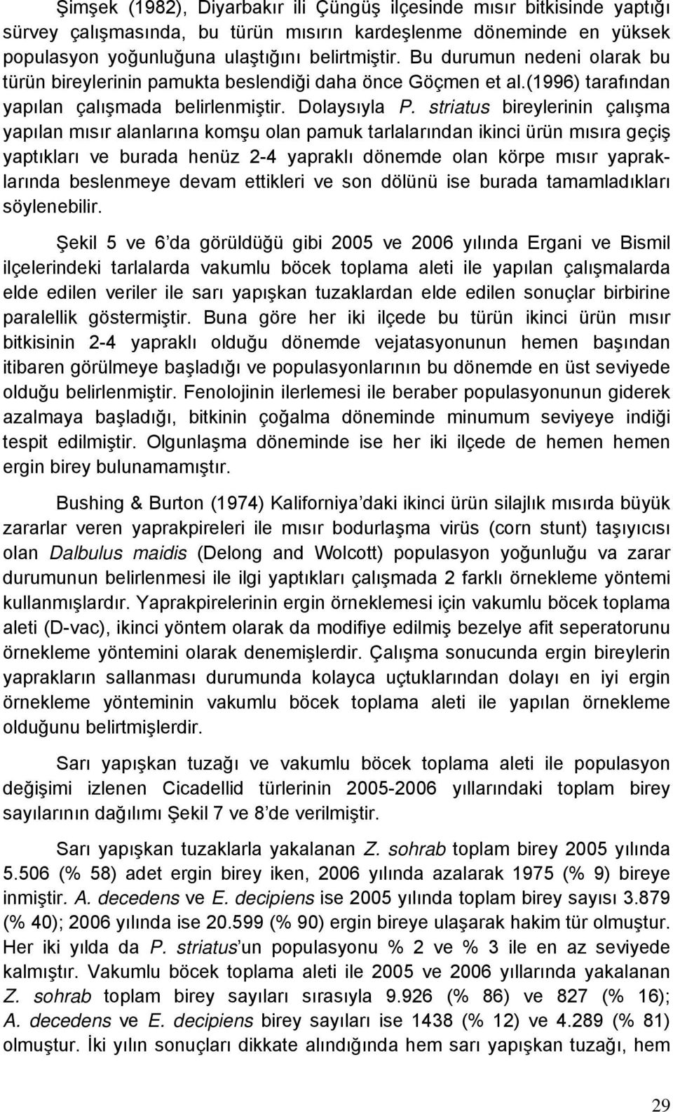 striatus bireylerinin çalışma yapılan mısır alanlarına komşu olan pamuk tarlalarından ikinci ürün mısıra geçiş yaptıkları ve burada henüz 2-4 yapraklı dönemde olan körpe mısır yapraklarında