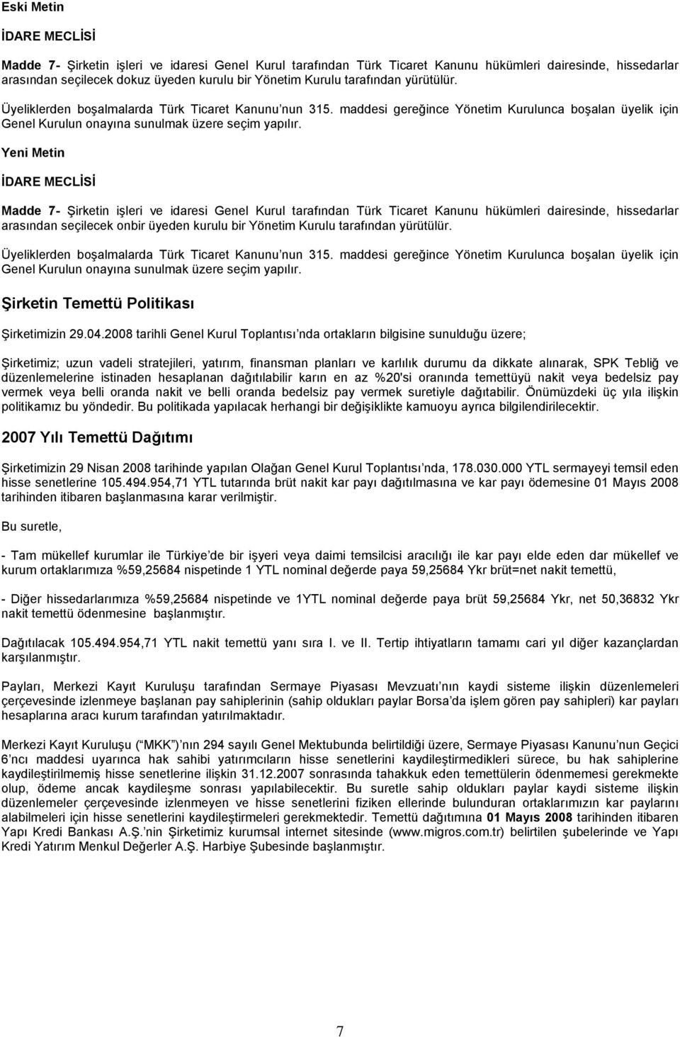 Yeni Metin İDARE MECLİSİ Madde 7- Şirketin işleri ve idaresi Genel Kurul tarafından Türk Ticaret Kanunu hükümleri dairesinde, hissedarlar arasından seçilecek onbir üyeden kurulu bir Yönetim Kurulu 