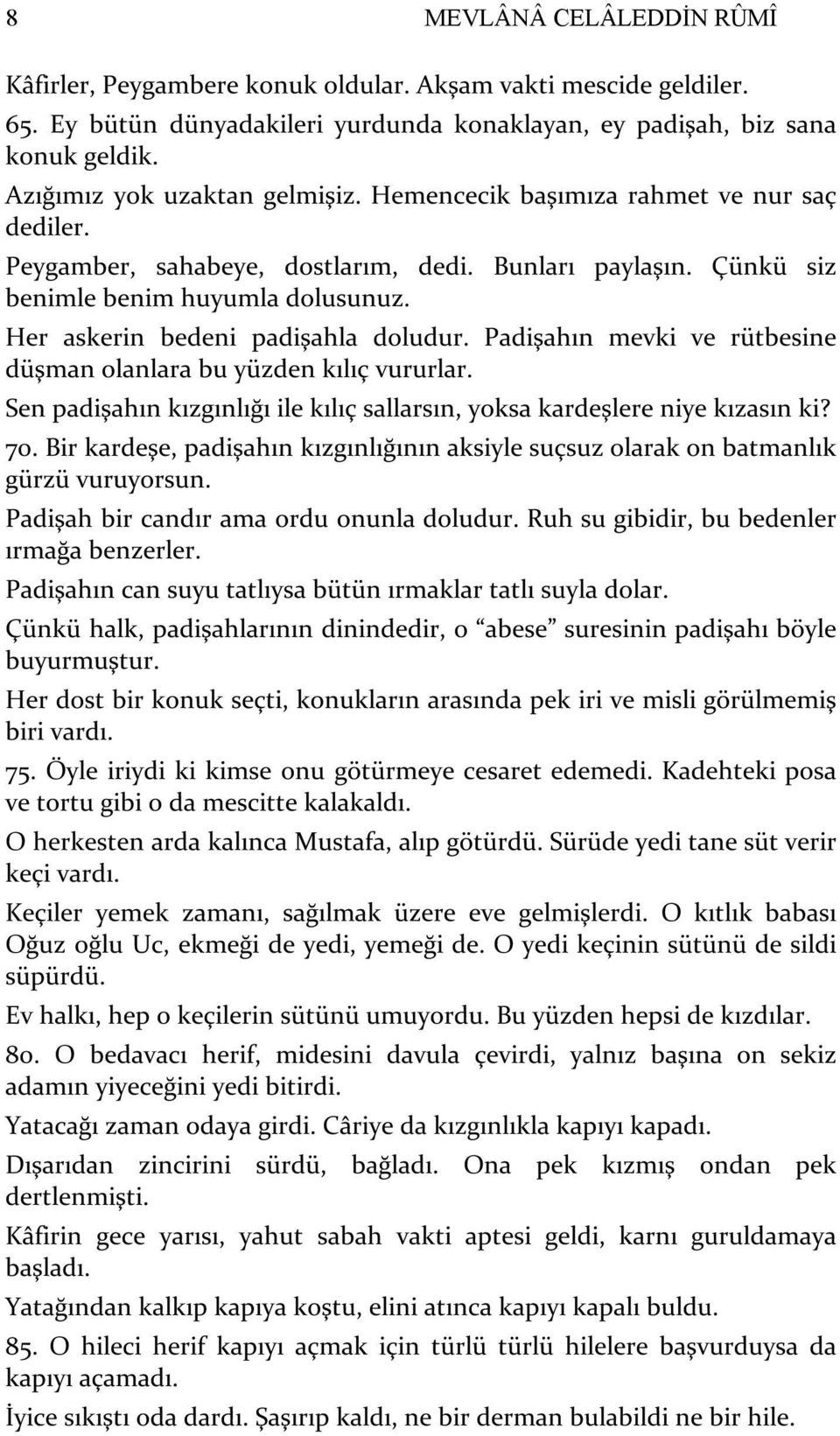 Her askerin bedeni padişahla doludur. Padişahın mevki ve rütbesine düşman olanlara bu yüzden kılıç vururlar. Sen padişahın kızgınlığı ile kılıç sallarsın, yoksa kardeşlere niye kızasın ki? 70.