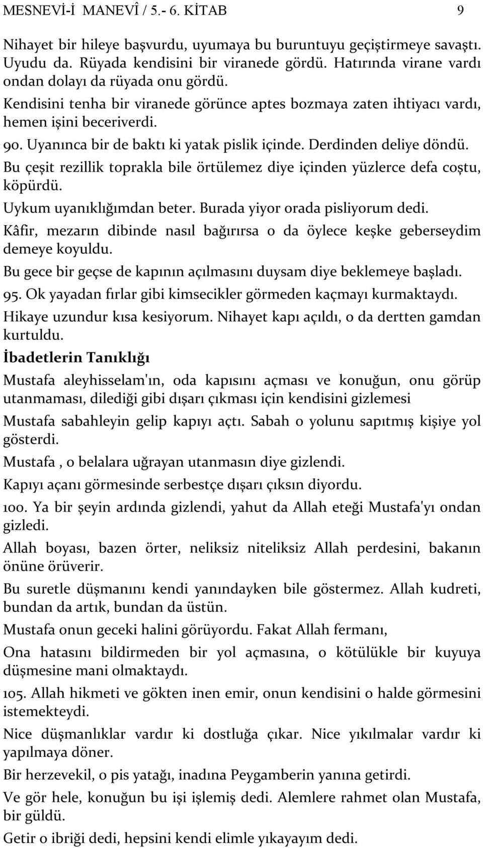 Uyanınca bir de baktı ki yatak pislik içinde. Derdinden deliye döndü. Bu çeşit rezillik toprakla bile örtülemez diye içinden yüzlerce defa coştu, köpürdü. Uykum uyanıklığımdan beter.