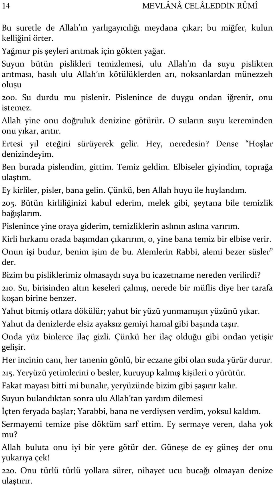 Pislenince de duygu ondan iğrenir, onu istemez. Allah yine onu doğruluk denizine götürür. O suların suyu kereminden onu yıkar, arıtır. Ertesi yıl eteğini sürüyerek gelir. Hey, neredesin?