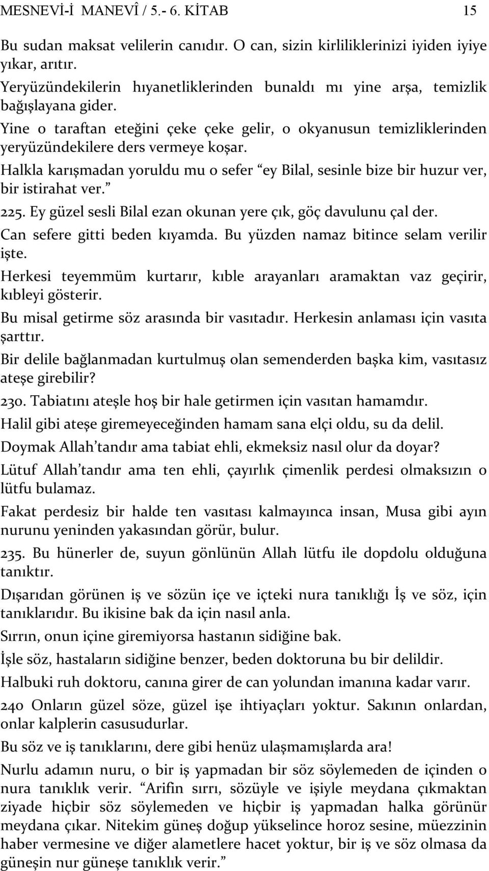 Halkla karışmadan yoruldu mu o sefer ey Bilal, sesinle bize bir huzur ver, bir istirahat ver. 225. Ey güzel sesli Bilal ezan okunan yere çık, göç davulunu çal der. Can sefere gitti beden kıyamda.