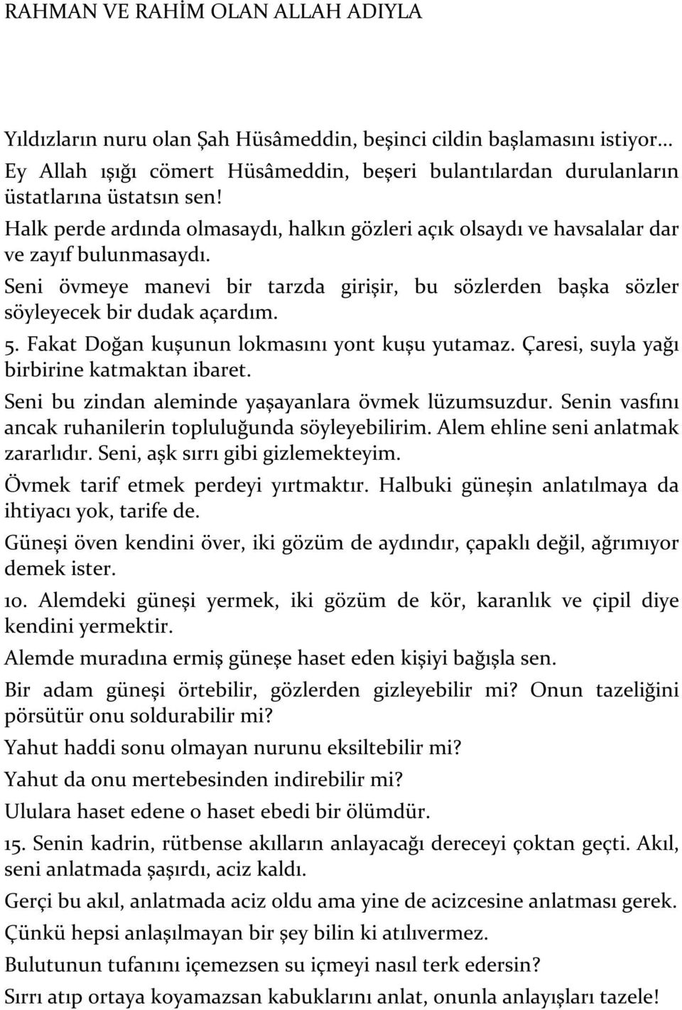 Seni övmeye manevi bir tarzda girişir, bu sözlerden başka sözler söyleyecek bir dudak açardım. 5. Fakat Doğan kuşunun lokmasını yont kuşu yutamaz. Çaresi, suyla yağı birbirine katmaktan ibaret.