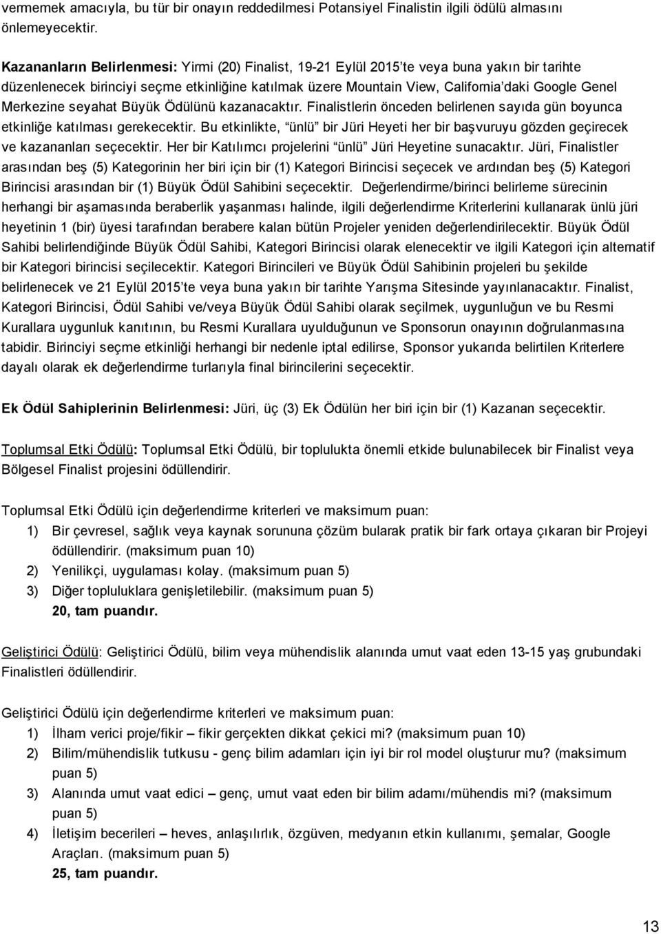 Merkezine seyahat Büyük Ödülünü kazanacaktır. Finalistlerin önceden belirlenen sayıda gün boyunca etkinliğe katılması gerekecektir.