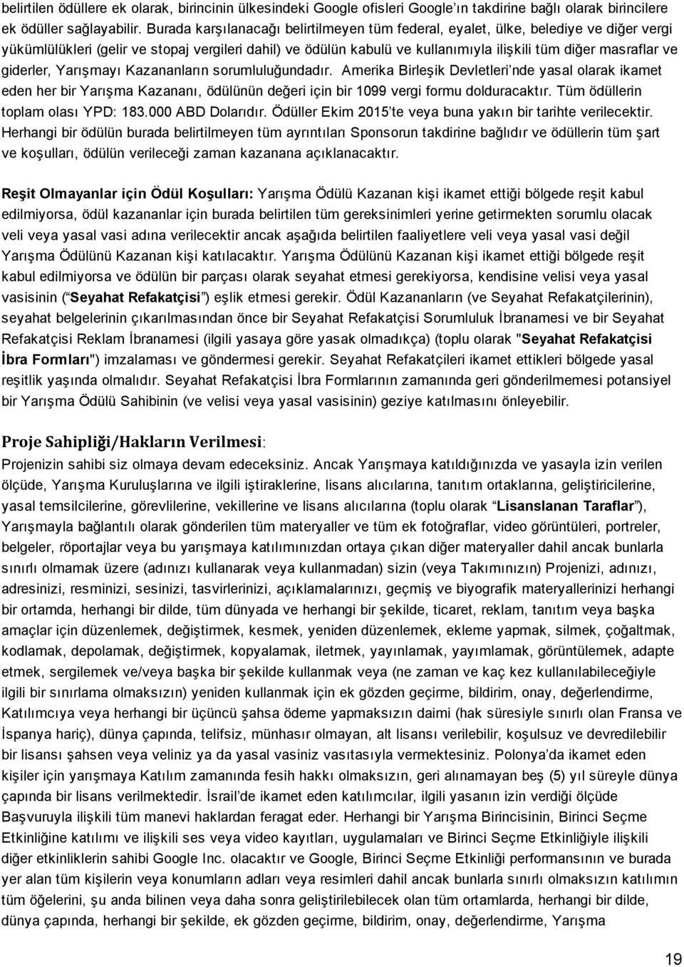 giderler, Yarışmayı Kazananların sorumluluğundadır. Amerika Birleşik Devletleri nde yasal olarak ikamet eden her bir Yarışma Kazananı, ödülünün değeri için bir 1099 vergi formu dolduracaktır.