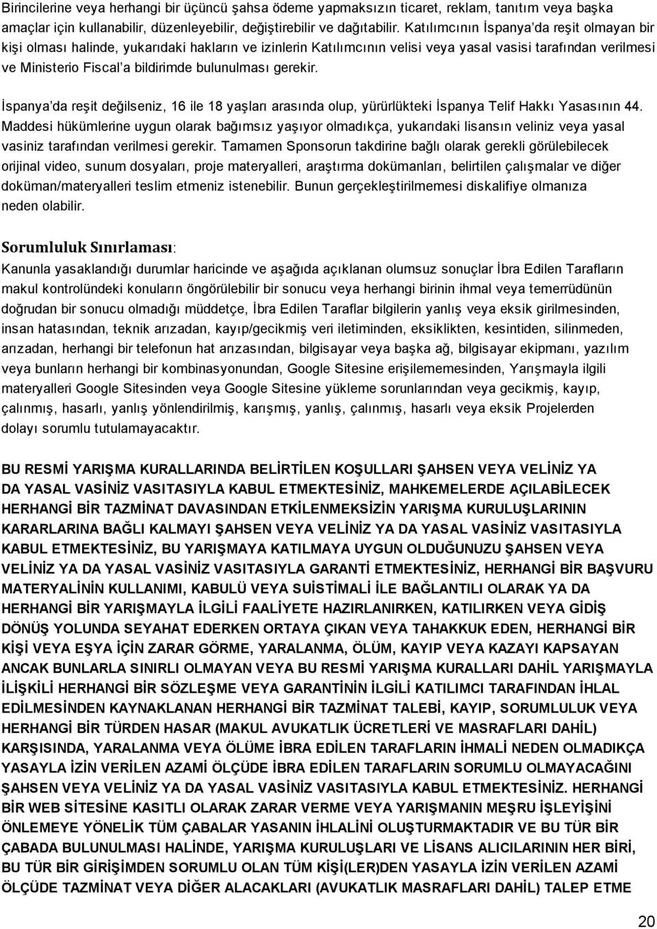 bulunulması gerekir. İspanya da reşit değilseniz, 16 ile 18 yaşları arasında olup, yürürlükteki İspanya Telif Hakkı Yasasının 44.