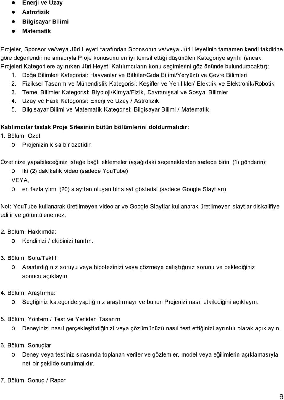 Doğa Bilimleri Kategorisi: Hayvanlar ve Bitkiler/Gıda Bilimi/Yeryüzü ve Çevre Bilimleri 2. Fiziksel Tasarım ve Mühendislik Kategorisi: Keşifler ve Yenilikler/ Elektrik ve Elektronik/Robotik 3.