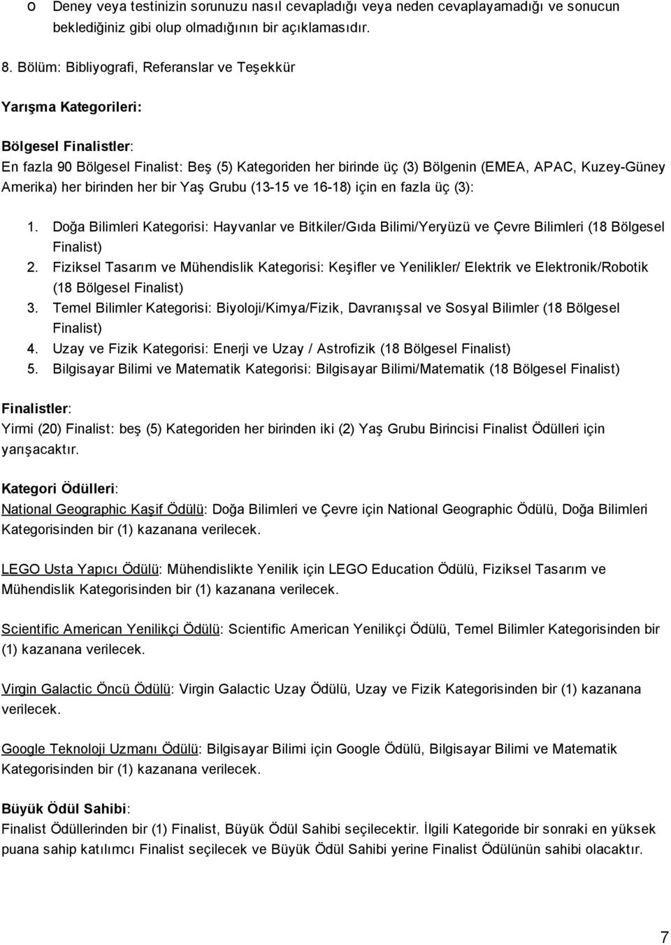 Amerika) her birinden her bir Yaş Grubu (13 15 ve 16 18) için en fazla üç (3): 1. Doğa Bilimleri Kategorisi: Hayvanlar ve Bitkiler/Gıda Bilimi/Yeryüzü ve Çevre Bilimleri (18 Bölgesel Finalist) 2.