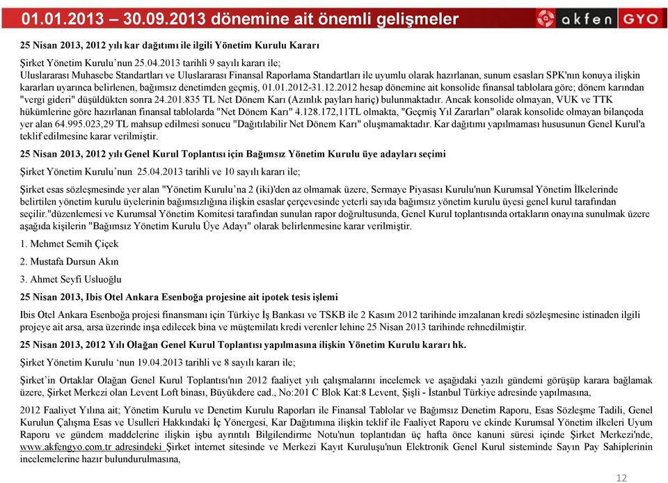 uyarınca belirlenen, bağımsız denetimden geçmiş, 01.01.2012-31.12.2012 hesap dönemine ait konsolide finansal tablolaragöre; dönem karından "vergi gideri" düşüldükten sonra 24.201.835 TL Net Dönem Karı (Azınlık payları hariç) bulunmaktadır.