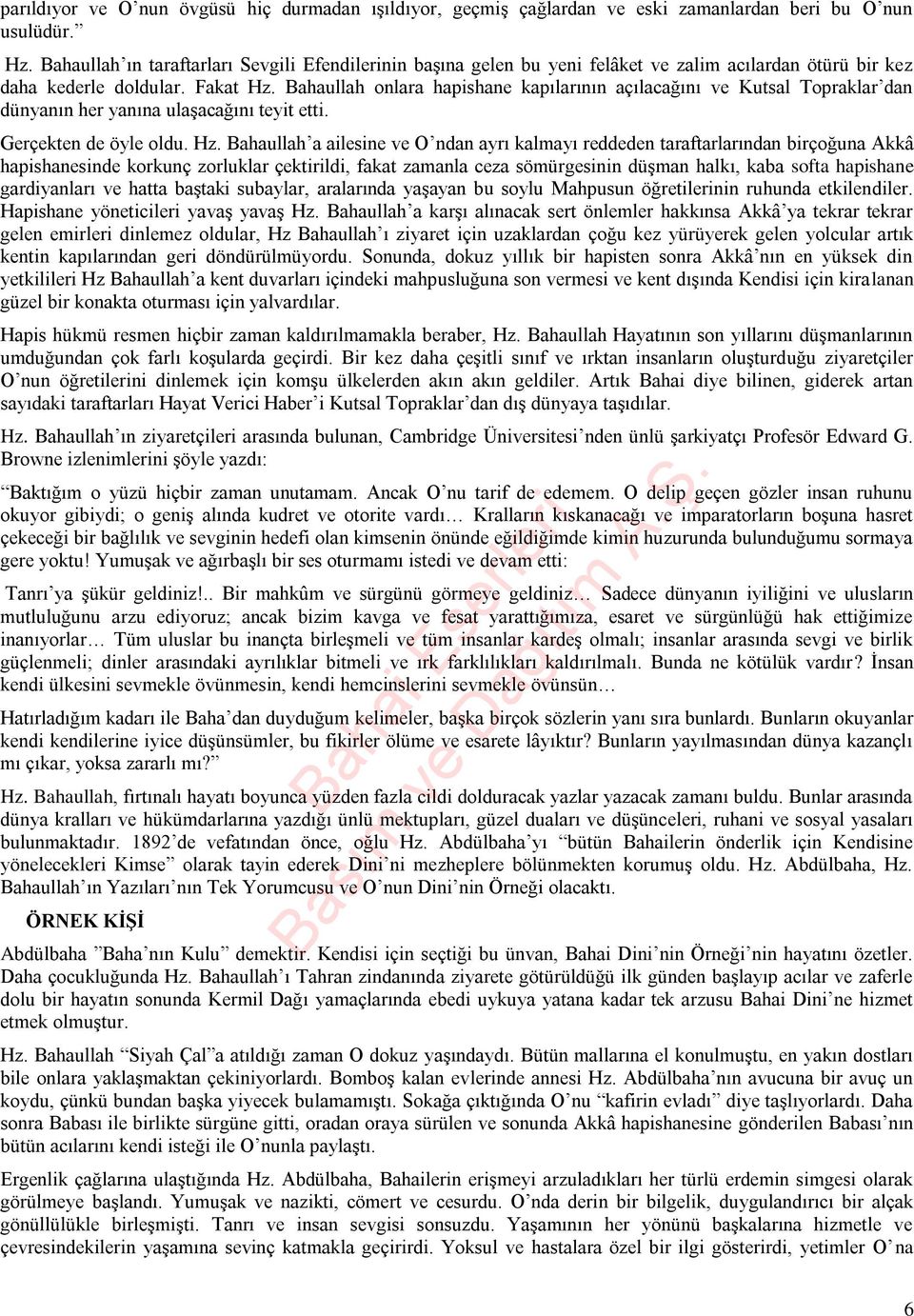 Bahaullah onlara hapishane kapılarının açılacağını ve Kutsal Topraklar dan dünyanın her yanına ulaşacağını teyit etti. Gerçekten de öyle oldu. Hz.