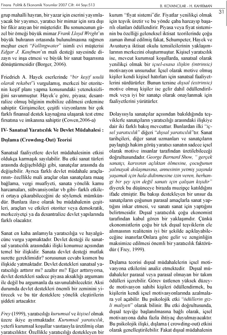 Kaufman ın mali desteği sayesinde dizayn ve inşa etmesi ve büyük bir sanat başarısına dönüştürmesidir (Borger, 2006). Friedrich A.