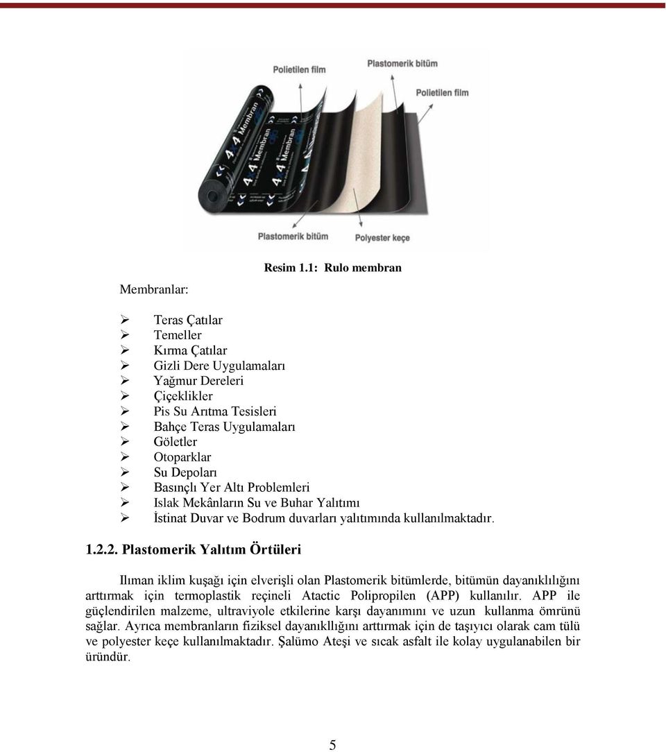 Altı Problemleri Islak Mekânların Su ve Buhar Yalıtımı İstinat Duvar ve Bodrum duvarları yalıtımında kullanılmaktadır. 1.2.