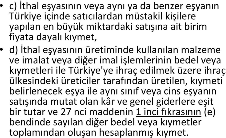 edilmek üzere ihraç ülkesindeki üreticiler tarafından üretilen, kıymeti belirlenecek eşya ile aynısınıf veya cins eşyanın satışında mutat olan kâr ve