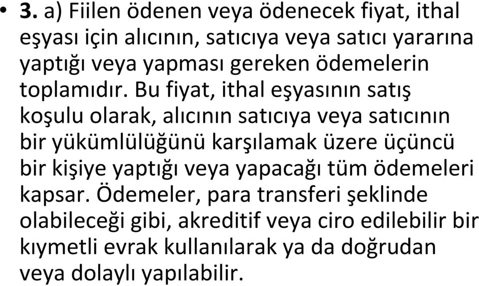 Bu fiyat, ithal eşyasının satış koşulu olarak, alıcının satıcıya veya satıcının bir yükümlülüğünü karşılamak üzere