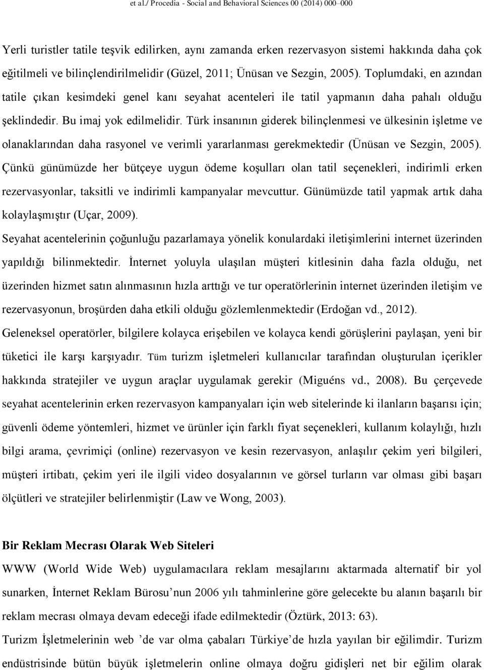 (Güzel, 2011; Ünüsan ve Sezgin, 2005). Toplumdaki, en azından tatile çıkan kesimdeki genel kanı seyahat acenteleri ile tatil yapmanın daha pahalı olduğu şeklindedir. Bu imaj yok edilmelidir.