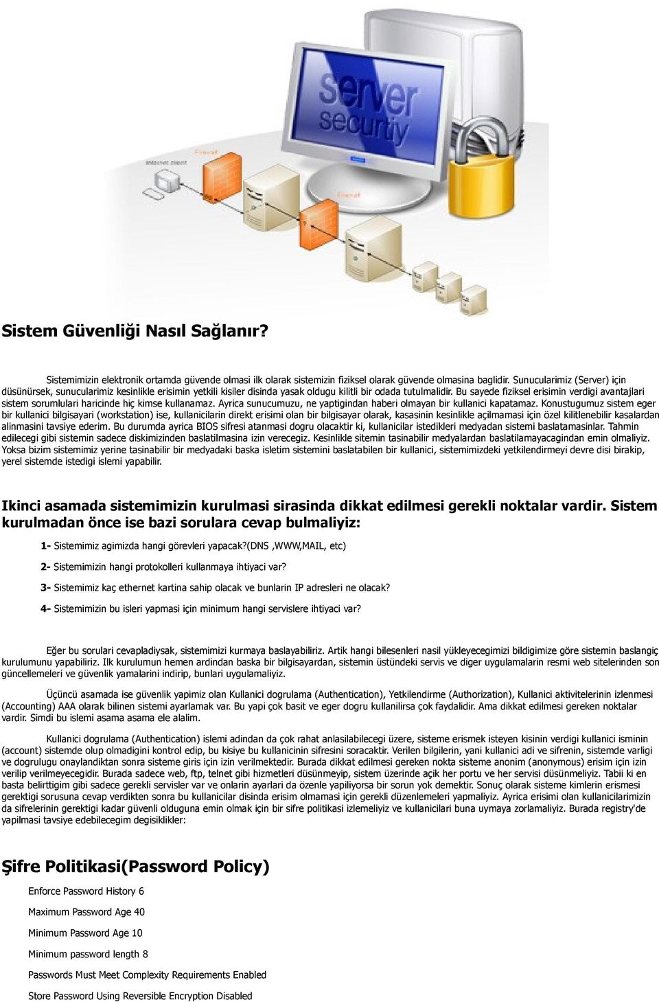 Bu sayede fiziksel erisimin verdigi avantajlari sistem sorumlulari haricinde hiç kimse kullanamaz. Ayrica sunucumuzu, ne yaptigindan haberi olmayan bir kullanici kapatamaz.