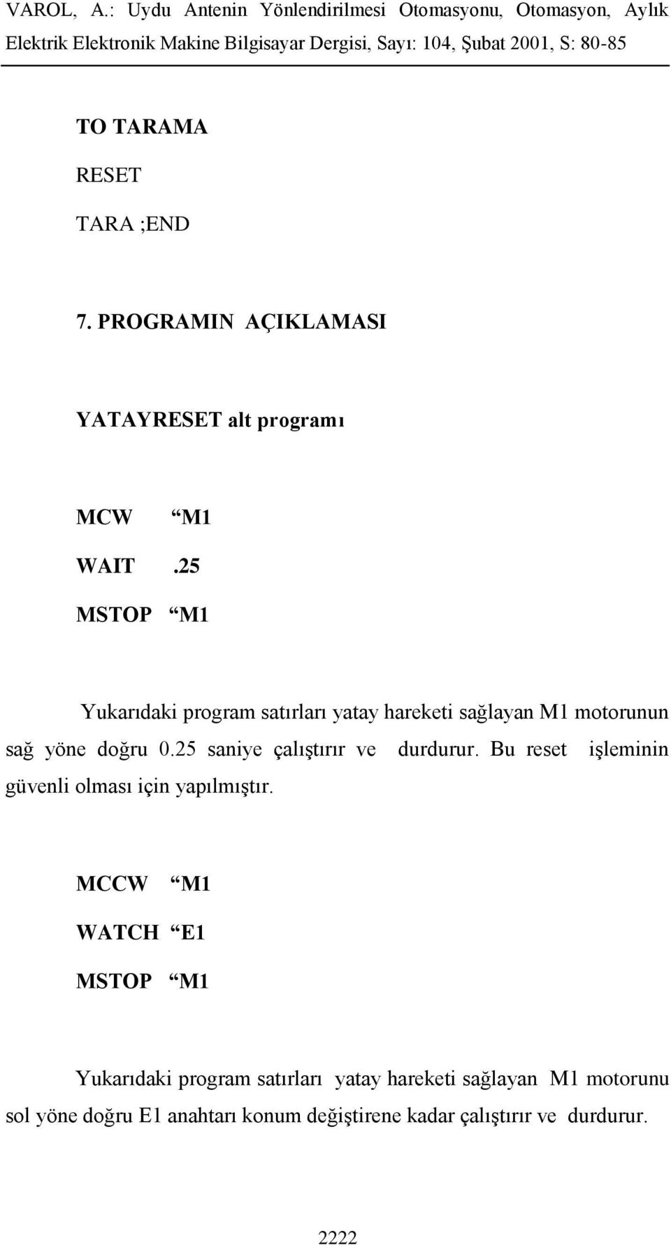 25 saniye çalıştırır ve durdurur. Bu reset işleminin güvenli olması için yapılmıştır.