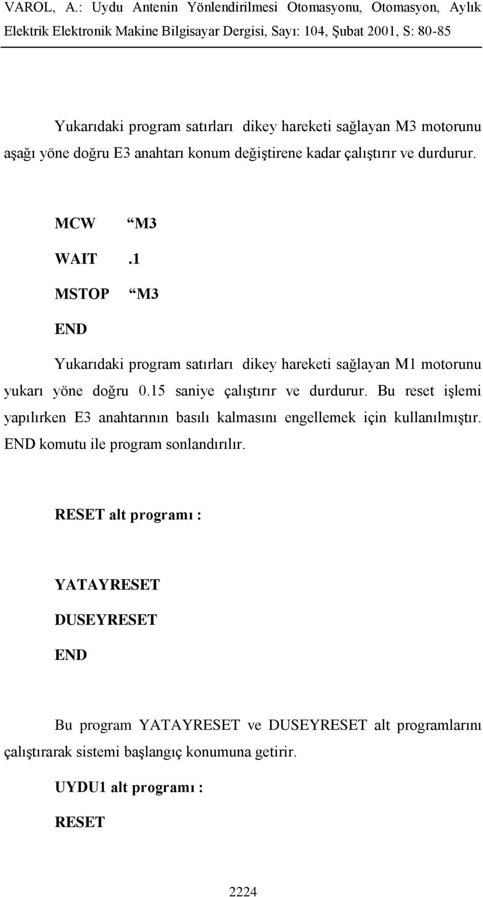 Bu reset işlemi yapılırken E3 anahtarının basılı kalmasını engellemek için kullanılmıştır. komutu ile program sonlandırılır.