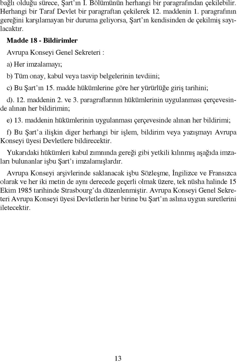 Madde 18 - Bildirimler Avrupa Konseyi Genel Sekreteri : a) Her imzalamayı; b) Tüm onay, kabul veya tasvip belgelerinin tevdiini; c) Bu Şart ın 15.