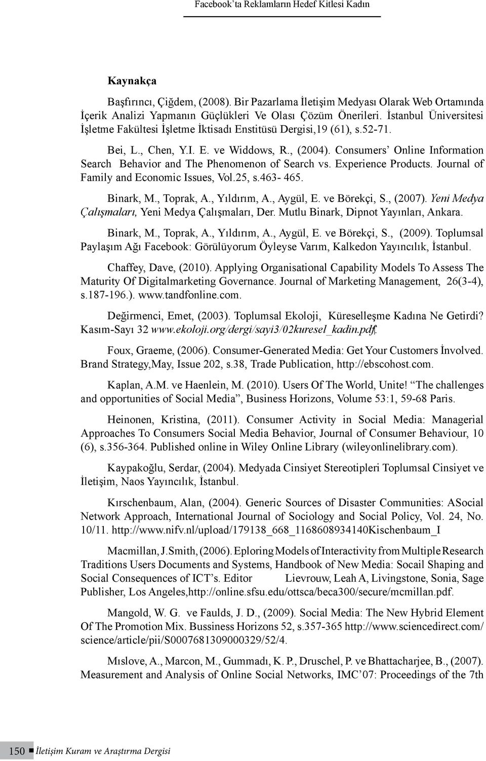 Consumers Online Information Search Behavior and The Phenomenon of Search vs. Experience Products. Journal of Family and Economic Issues, Vol.25, s.463-465. Binark, M., Toprak, A., Yıldırım, A.