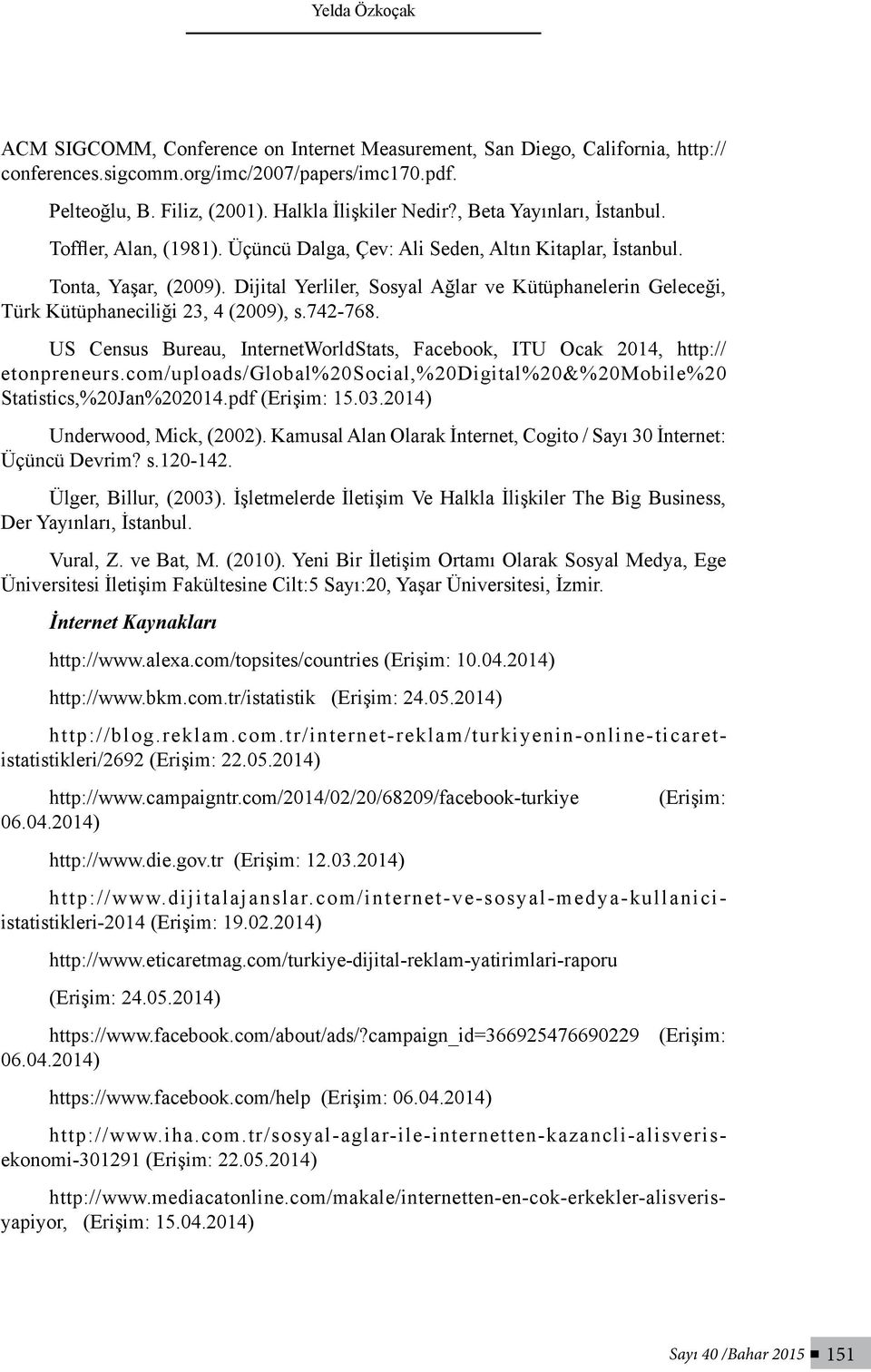 Dijital Yerliler, Sosyal Ağlar ve Kütüphanelerin Geleceği, Türk Kütüphaneciliği 23, 4 (2009), s.742-768. US Census Bureau, InternetWorldStats, Facebook, ITU Ocak 2014, http:// etonpreneurs.