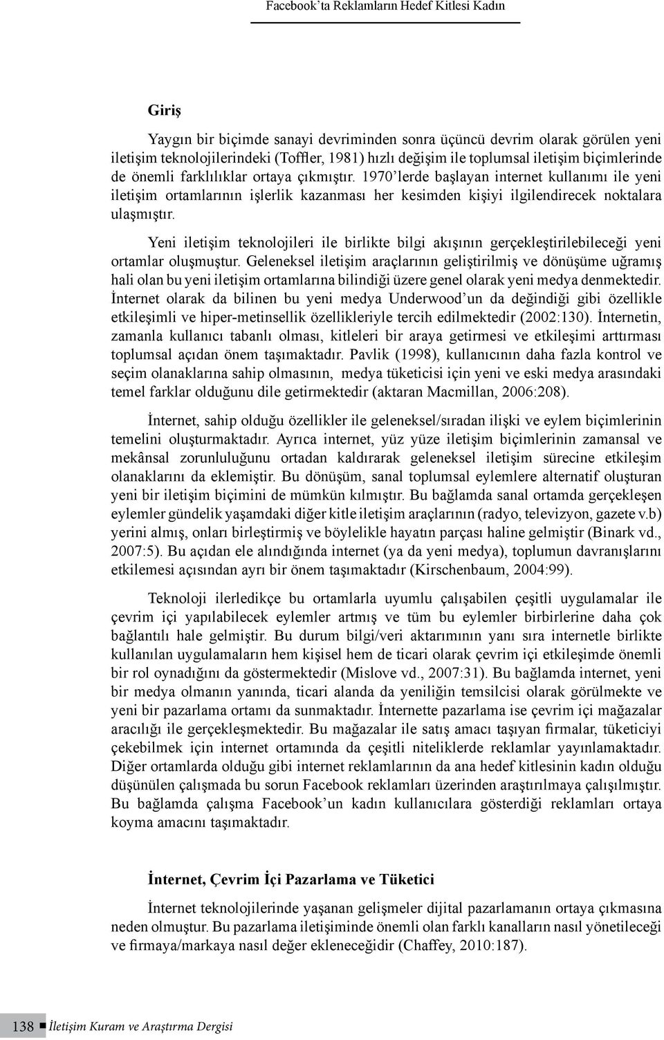 1970 lerde başlayan internet kullanımı ile yeni iletişim ortamlarının işlerlik kazanması her kesimden kişiyi ilgilendirecek noktalara ulaşmıştır.