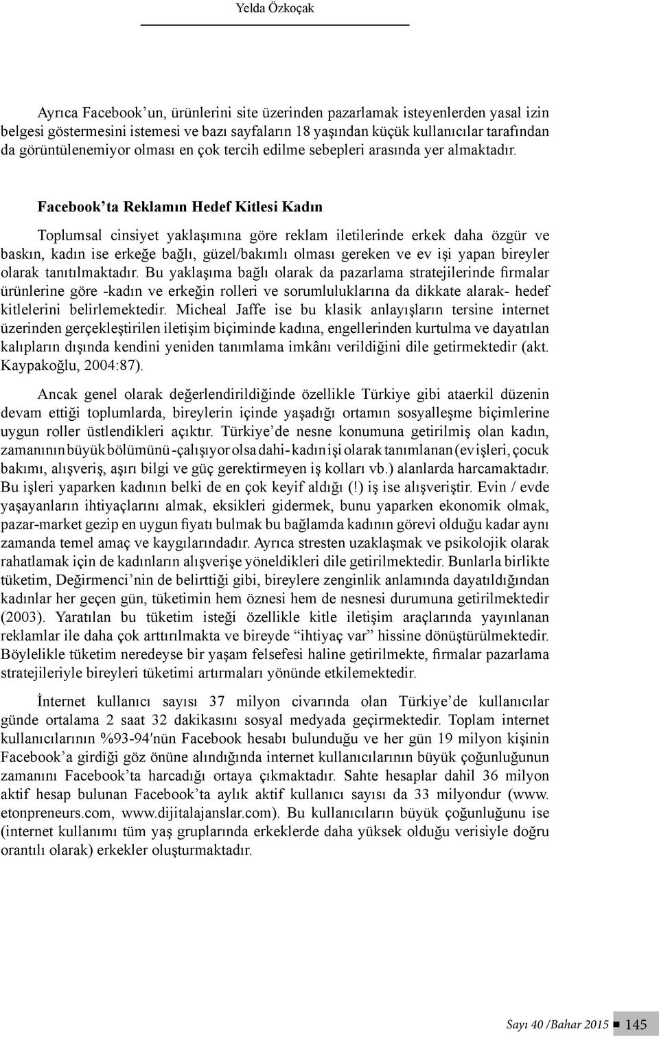 Facebook ta Reklamın Hedef Kitlesi Kadın Toplumsal cinsiyet yaklaşımına göre reklam iletilerinde erkek daha özgür ve baskın, kadın ise erkeğe bağlı, güzel/bakımlı olması gereken ve ev işi yapan