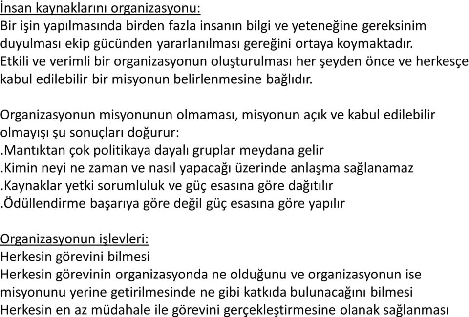 Organizasyonun misyonunun olmaması, misyonun açık ve kabul edilebilir olmayışı şu sonuçları doğurur:.mantıktan çok politikaya dayalı gruplar meydana gelir.