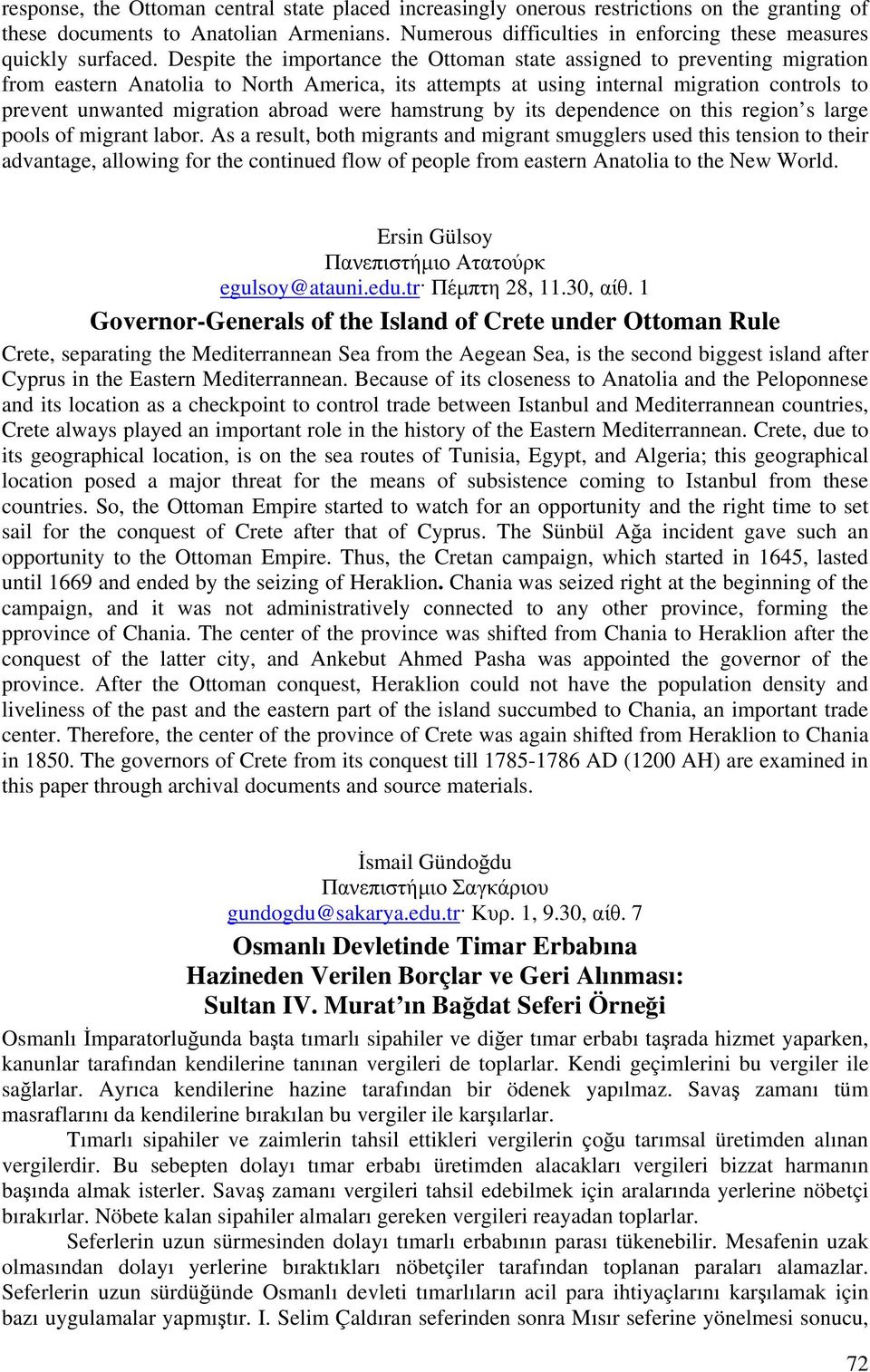 Despite the importance the Ottoman state assigned to preventing migration from eastern Anatolia to North America, its attempts at using internal migration controls to prevent unwanted migration