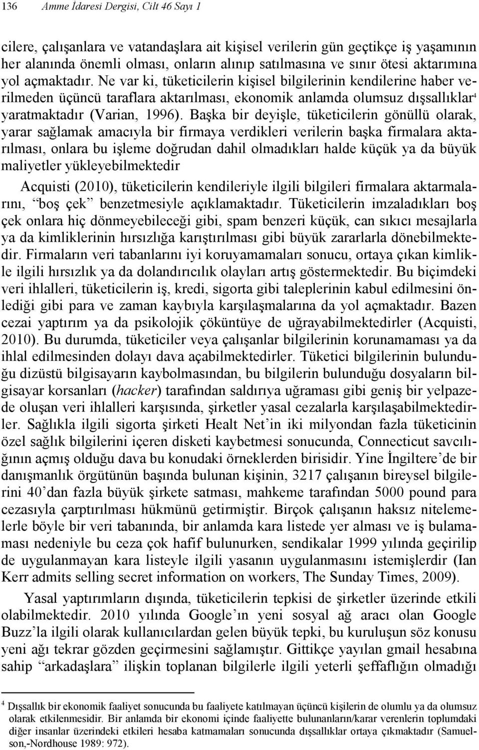 Ne var ki, tüketicilerin kişisel bilgilerinin kendilerine haber verilmeden üçüncü taraflara aktarılması, ekonomik anlamda olumsuz dışsallıklar 4 yaratmaktadır (Varian, 1996).