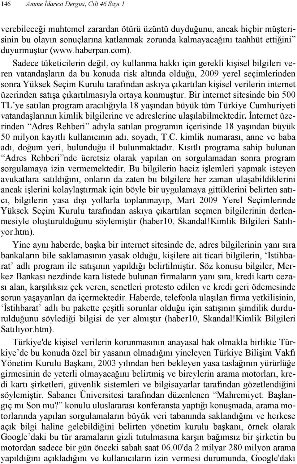 Sadece tüketicilerin değil, oy kullanma hakkı için gerekli kişisel bilgileri veren vatandaşların da bu konuda risk altında olduğu, 2009 yerel seçimlerinden sonra Yüksek Seçim Kurulu tarafından askıya