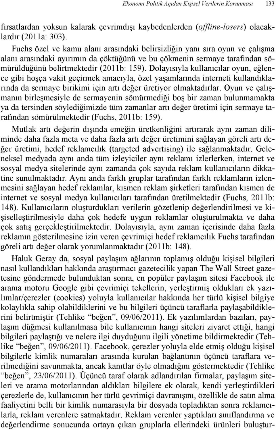 Dolayısıyla kullanıcılar oyun, eğlence gibi hoşça vakit geçirmek amacıyla, özel yaşamlarında interneti kullandıklarında da sermaye birikimi için artı değer üretiyor olmaktadırlar.