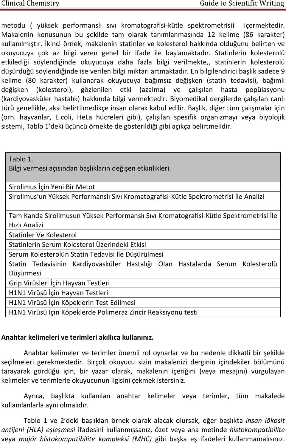 Statinlerin kolesterolü etkilediği söylendiğinde okuyucuya daha fazla bilgi verilmekte,, statinlerin kolesterolü düşürdüğü söylendiğinde ise verilen bilgi miktarı artmaktadır.