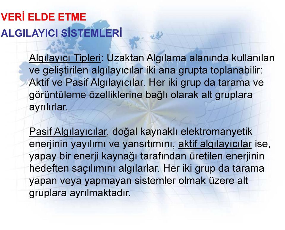 Pasif Algılayıcılar, doğal kaynaklı elektromanyetik enerjinin yayılımı ve yansıtımını, aktif algılayıcılar ise, yapay bir enerji kaynağı