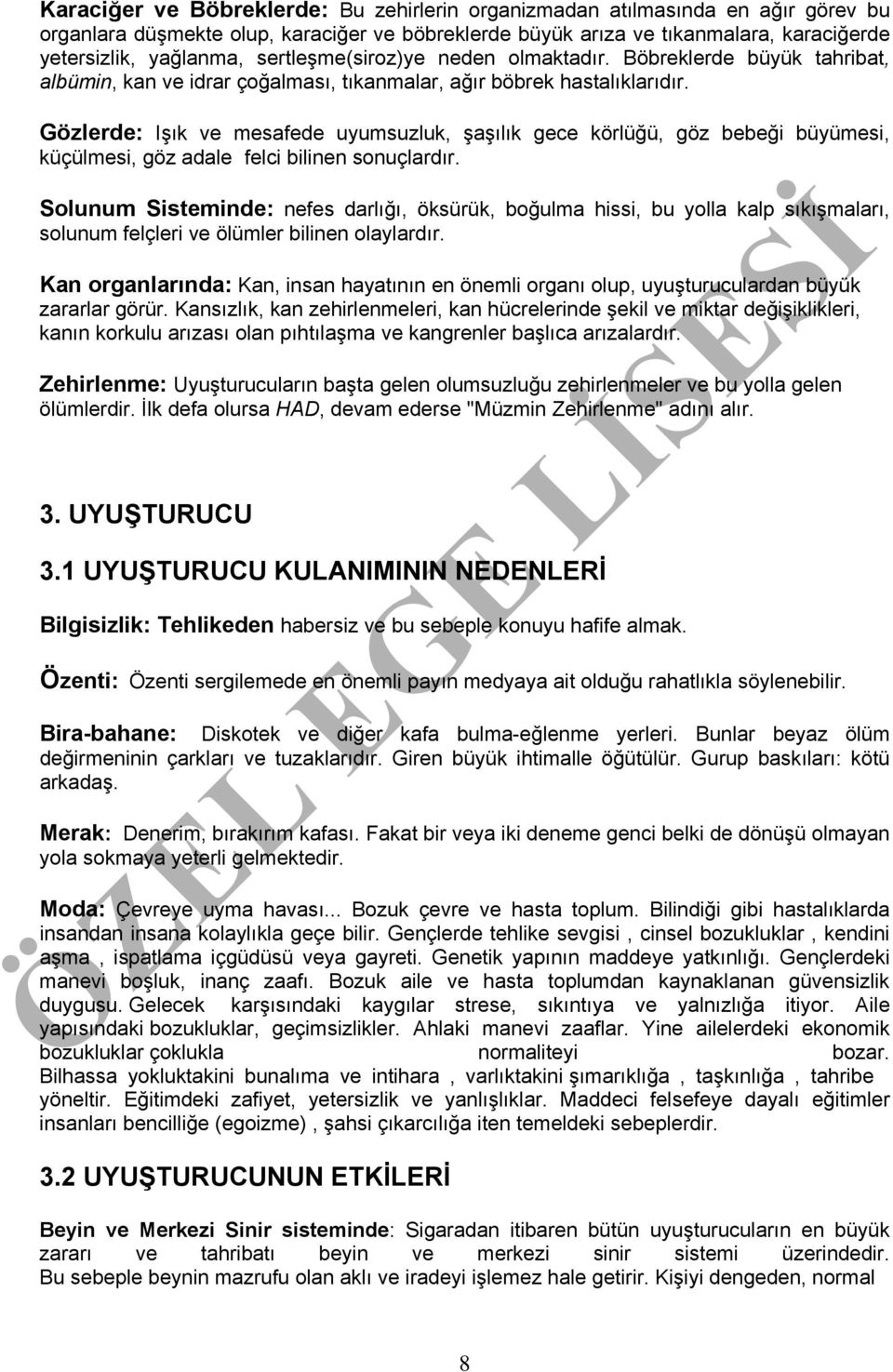 Gözlerde: Işık ve mesafede uyumsuzluk, şaşılık gece körlüğü, göz bebeği büyümesi, küçülmesi, göz adale felci bilinen sonuçlardır.