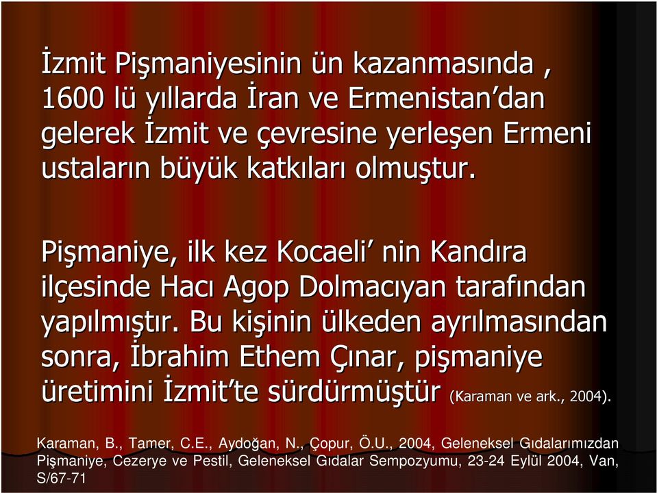 Bu kişinin inin ülkeden ayrılmas lmasından sonra, İbrahim Ethem Çınar, pişmaniye üretimini İzmit te te sürds rdürm rmüştür (Karaman ve ark., 2004).
