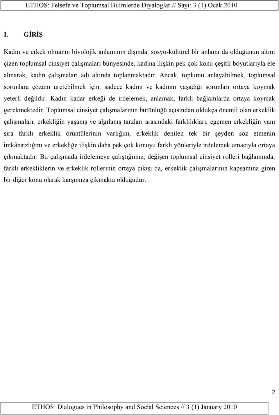 Ancak, toplumu anlayabilmek, toplumsal sorunlara çözüm üretebilmek için, sadece kadını ve kadının yaşadığı sorunları ortaya koymak yeterli değildir.