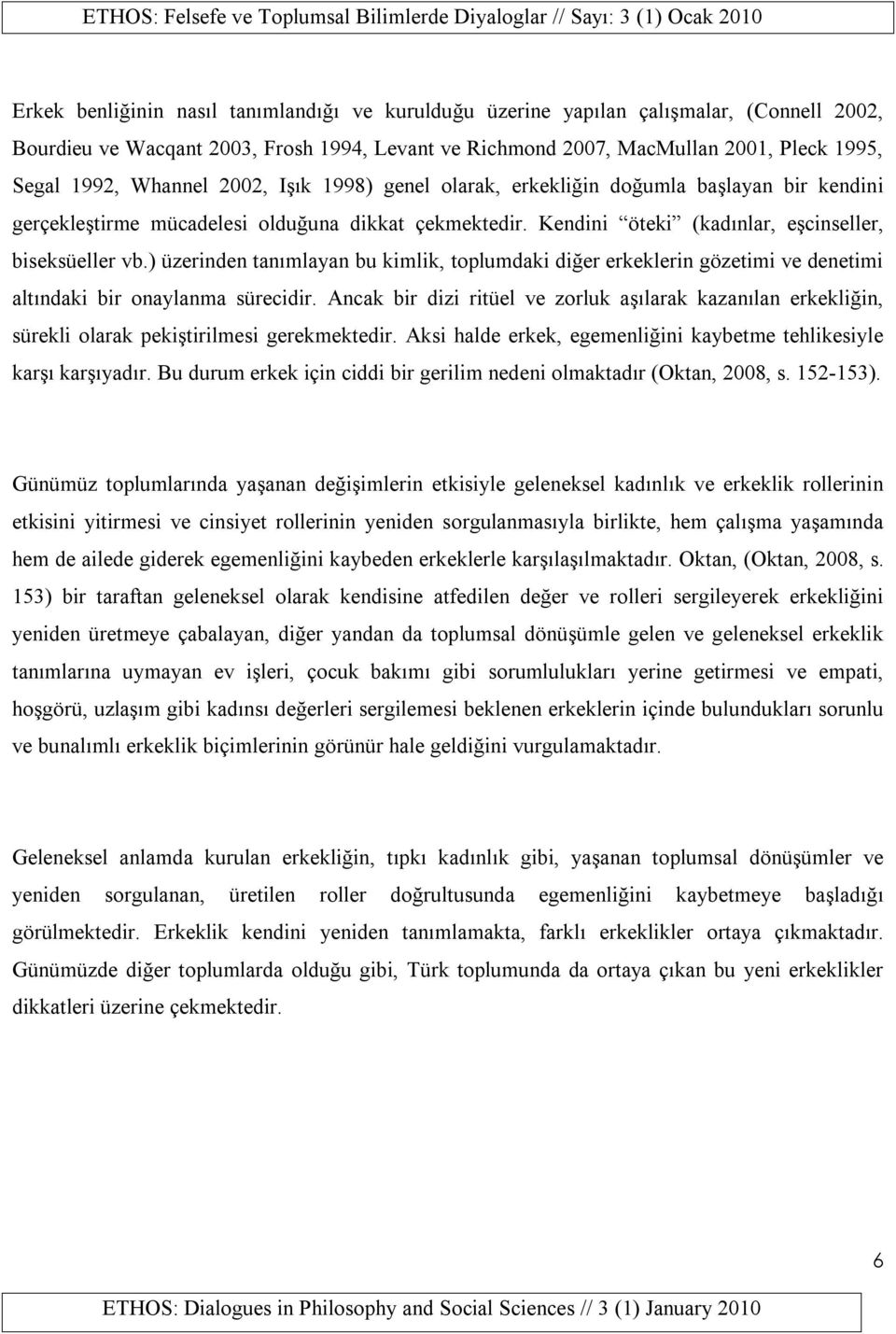 ) üzerinden tanımlayan bu kimlik, toplumdaki diğer erkeklerin gözetimi ve denetimi altındaki bir onaylanma sürecidir.