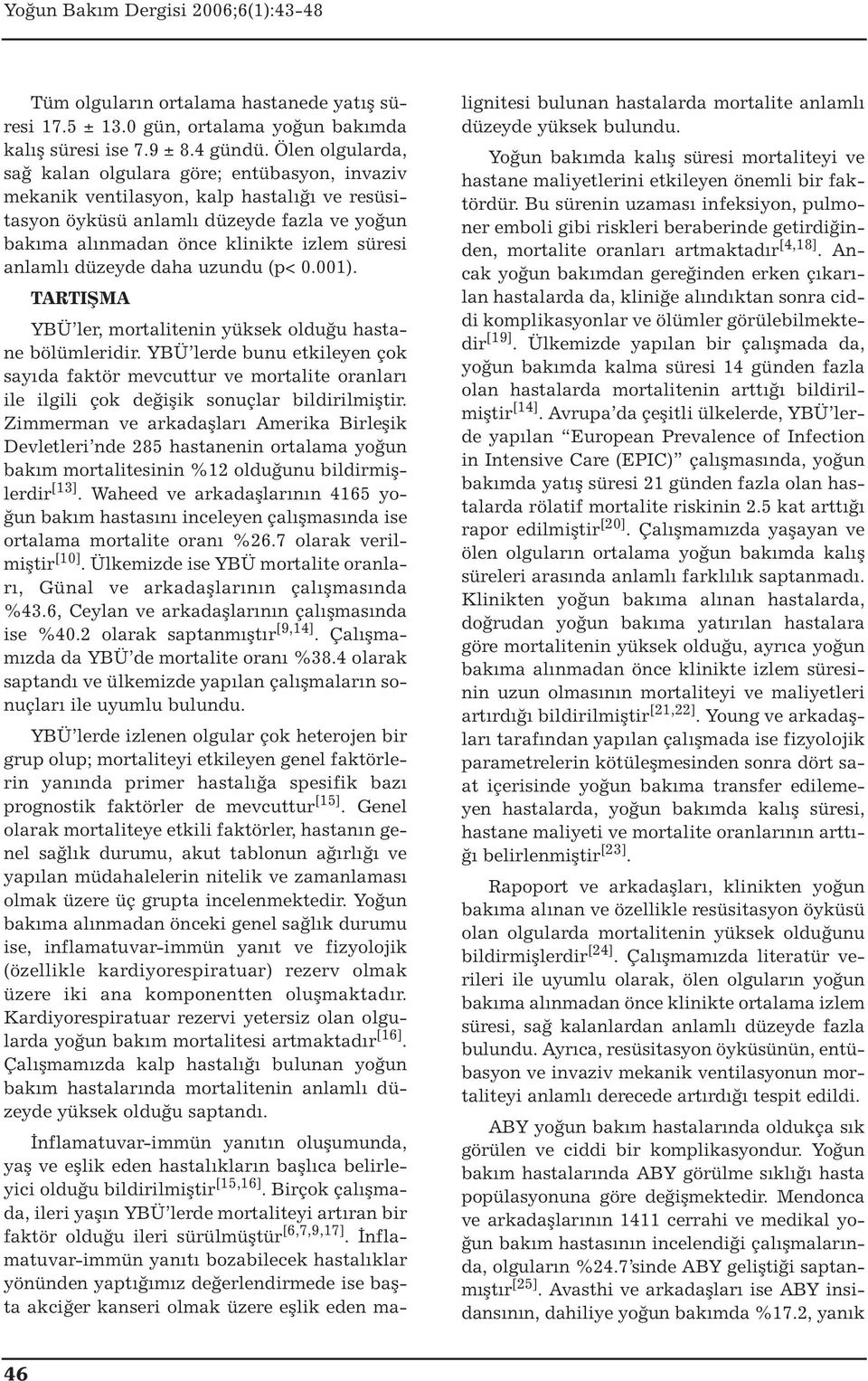 anlamlı düzeyde daha uzundu (p< 0.001). TARTIŞMA YBÜ ler, mortalitenin yüksek olduğu hastane bölümleridir.