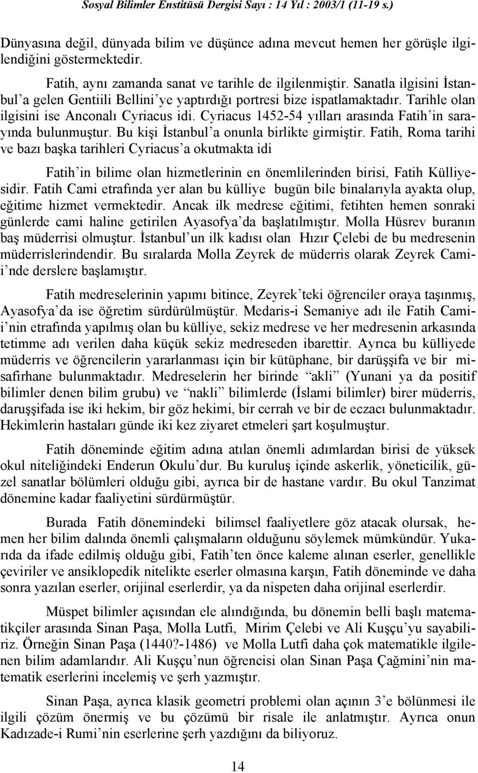 Cyriacus 1452-54 yılları arasında Fatih in sarayında bulunmuştur. Bu kişi İstanbul a onunla birlikte girmiştir.