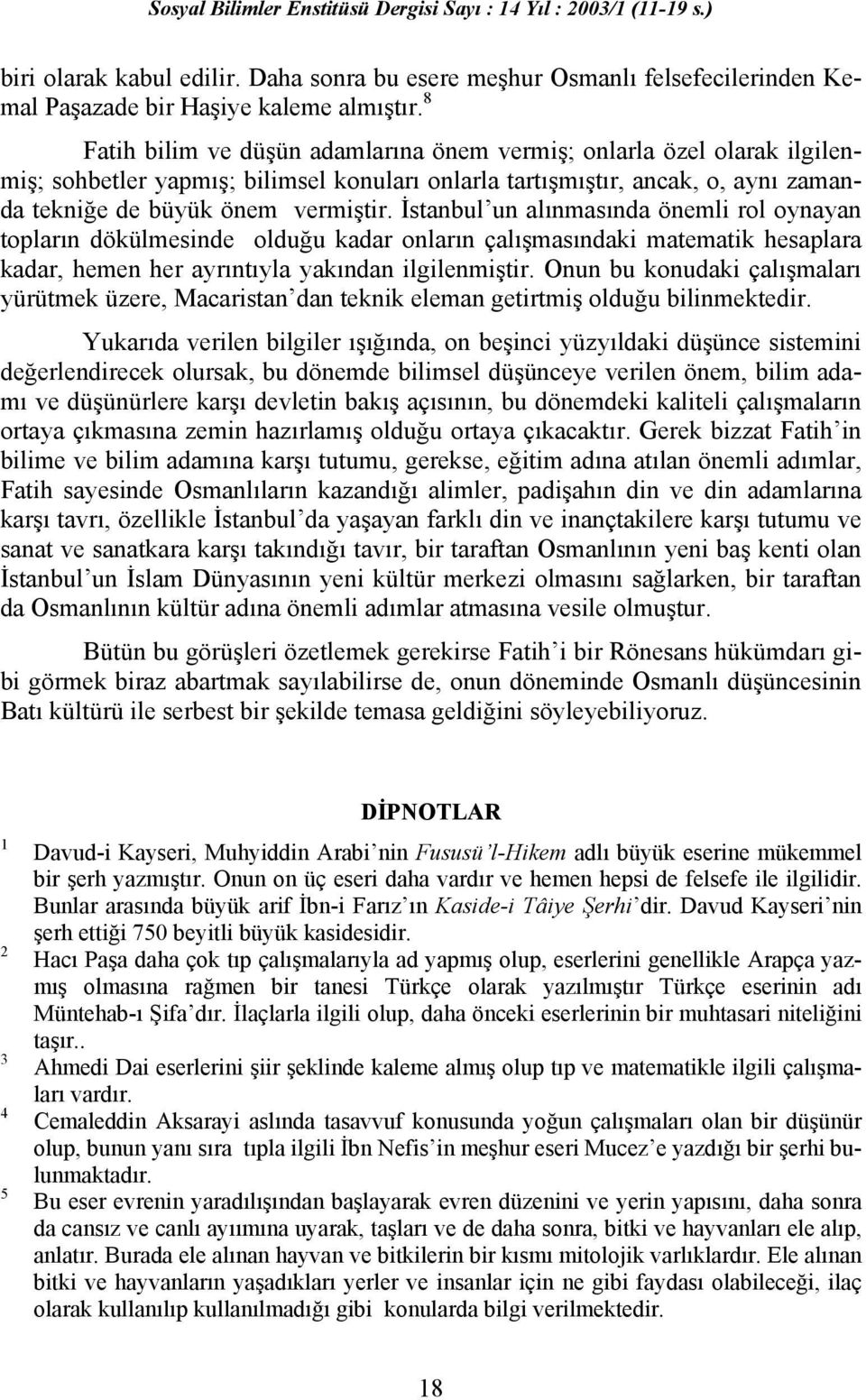 İstanbul un alınmasında önemli rol oynayan topların dökülmesinde olduğu kadar onların çalışmasındaki matematik hesaplara kadar, hemen her ayrıntıyla yakından ilgilenmiştir.